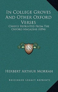 In College Groves and Other Oxford Verses: Chiefly Reprinted from the Oxford Magazine (1894) di Herbert Arthur Morrah edito da Kessinger Publishing