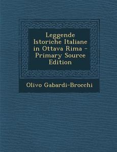 Leggende Istoriche Italiane in Ottava Rima di Olivo Gabardi-Brocchi edito da Nabu Press