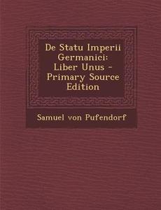 de Statu Imperii Germanici: Liber Unus (Primary Source) di Samuel Von Pufendorf edito da Nabu Press