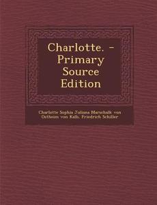 Charlotte. - Primary Source Edition di Friedrich Schiller edito da Nabu Press