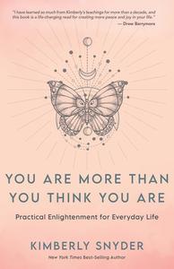 You Are More Than You Think You Are: Practical Enlightenment for Everyday Life di Kimberly Snyder edito da HAY HOUSE