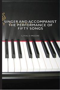 Singer and Accompanist - The Performance of Fifty Songs di Gerald Dr Moore edito da Thorndike Press