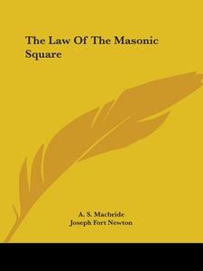 The Law Of The Masonic Square di A. S. Macbride, Joseph Fort Newton edito da Kessinger Publishing, Llc