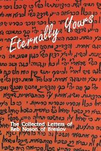Eternally Yours - Volume 1: The Collected Letters of Reb Noson of Breslov di Reb Noson Of Breslov edito da Createspace