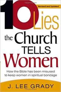 Ten Lies the Church Tells Women: How the Bible Has Been Misused to Keep Women in Spiritual Bondage di J. Lee Grady edito da CREATION HOUSE