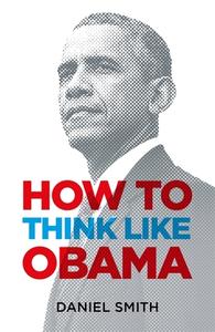 How to Think Like Obama di Daniel Smith edito da Michael O'Mara Books Ltd