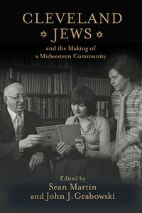 Cleveland Jews and the Making of a Midwestern Community di Sean Martin edito da RUTGERS UNIV PR
