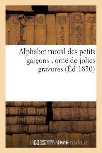 Alphabet Moral Des Petits Gar ons, Orn de Jolies Gravures di Sans Auteur edito da Hachette Livre - Bnf
