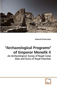 "Archaeological Programs" of Emperor Menelik II di Ashenafi Girma Zena edito da VDM Verlag Dr. Müller e.K.