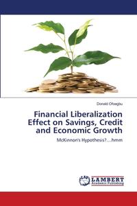 Financial Liberalization Effect on Savings, Credit and Economic Growth di Donald Ofoegbu edito da LAP Lambert Academic Publishing