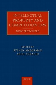 Intellectual Property and Competition Law: New Frontiers di Steven Anderman, Ariel Ezrachi edito da PRACTITIONER LAW