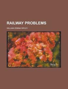 Railway Problems di William Z. Ripley edito da General Books Llc