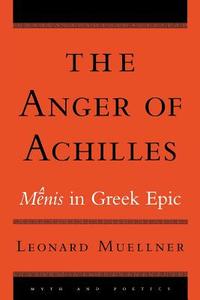 The Anger of Achilles di Leonard Muellner edito da Cornell University Press