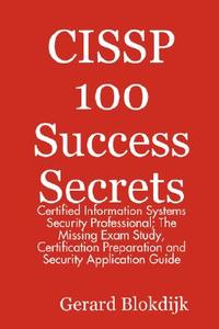 Cissp 100 Success Secrets - Certified Information Systems Security Professional; The Missing Exam Study, Certification P di Gerard Blokdijk edito da Emereo Publishing