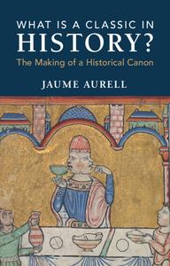 What Is A Classic In History? di Jaume Aurell edito da Cambridge University Press