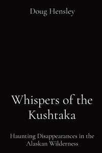 Whispers of the Kushtaka di Doug Hensley edito da Ingram Spark
