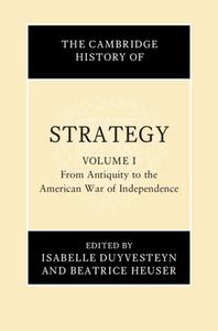 The Cambridge History of Strategy: Volume 1, from Antiquity to the American War of Independence edito da CAMBRIDGE
