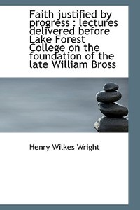 Faith Justified By Progress di Henry Wilkes Wright edito da Bibliolife