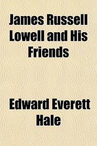 James Russell Lowell And His Friends di Edward Everett Hale edito da General Books