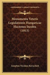 Monumenta Veteris Legislationis Hungaricae Hactenus Inedita (1815) di Josephus Nicolaus Kovachich edito da Kessinger Publishing
