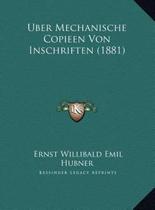 Uber Mechanische Copieen Von Inschriften (1881) di Ernst Willibald Emil Hubner edito da Kessinger Publishing