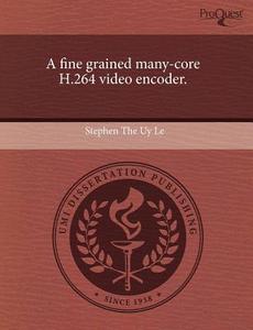 A Fine Grained Many-core H.264 Video Encoder. di Stephen The Uy Le edito da Proquest, Umi Dissertation Publishing