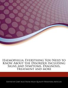 Haemophilia: Everything You Need to Know about the Disorder Including Signs and Symptoms, Diagnosis, Treatment and More di Gaby Alez edito da WEBSTER S DIGITAL SERV S
