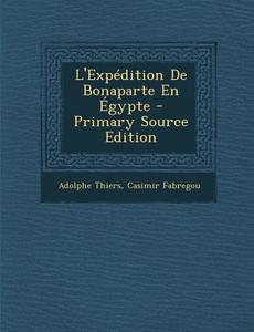 L'Expedition de Bonaparte En Egypte di Adolphe Thiers, Casimir Fabregou edito da Nabu Press