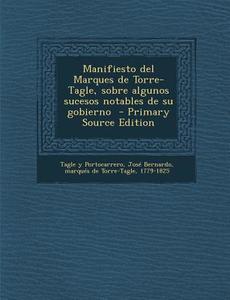 Manifiesto del Marques de Torre-Tagle, Sobre Algunos Sucesos Notables de Su Gobierno edito da Nabu Press
