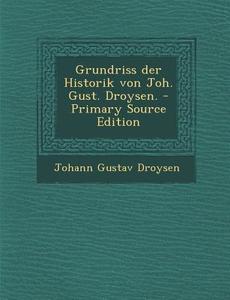 Grundriss Der Historik Von Joh. Gust. Droysen. di Johann Gustav Droysen edito da Nabu Press