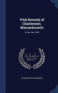 Vital Records Of Charlemont, Massachusetts di Charlemont Charlemont edito da Sagwan Press