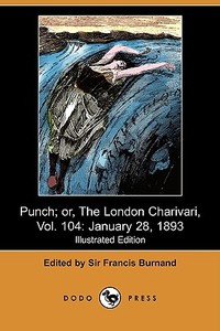 Punch; Or, The London Charivari, Vol. 104 edito da Dodo Press