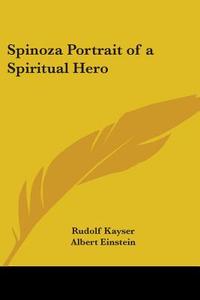 Spinoza Portrait Of A Spiritual Hero di Rudolf Kayser edito da Kessinger Publishing Co