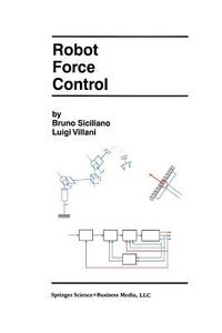 Robot Force Control di Bruno Siciliano, Luigi Villani edito da Springer US