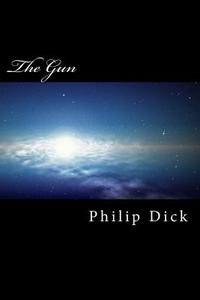 The Gun di Philip K. Dick edito da Createspace
