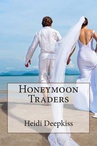 Honeymoon Traders di Heidi Deepkiss edito da Createspace