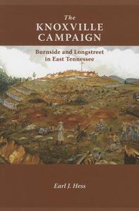 The Knoxville Campaign: Burnside and Longstreet in East Tennessee di Earl J. Hess edito da UNIV OF TENNESSEE PR