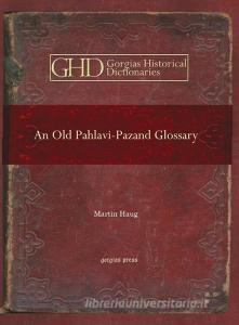 An Old Pahlavi-pazand Glossary di Martin Haug edito da Gorgias Press