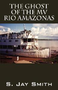 The Ghost Of The Mv Rio Amazonas di S Jay Smith edito da Outskirts Press