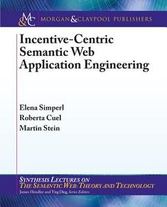 Incentive-Centric Semantic Web Application Engineering di Elena Simperl, Roberta Cuel, Martin Stein edito da Morgan & Claypool Publishers