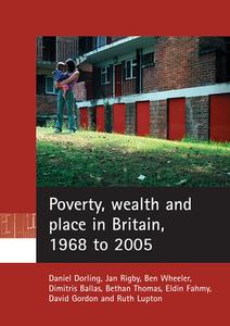 Poverty, wealth and place in Britain, 1968 to 2005 di Daniel Dorling, Jan Rigby, Ben Wheeler, Dimitris Ballas, Bethan Thomas, Eldin Fahmy, David Gordon, Ruth Lupton edito da Policy Press