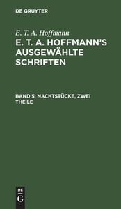 E. T. A. Hoffmann¿s ausgewählte Schriften, Band 5, Nachtstücke, zwei Theile di E. T. A. Hoffmann edito da De Gruyter