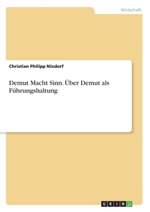 Demut Macht Sinn. Über Demut als Führungshaltung di Christian Philipp Nixdorf edito da GRIN Verlag