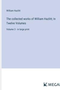 The collected works of William Hazlitt; In Twelve Volumes di William Hazlitt edito da Megali Verlag