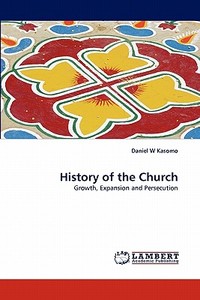 History of the Church di Daniel W Kasomo edito da LAP Lambert Acad. Publ.