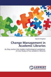 Change Management in Academic Libraries di Najmeh Shaghaei edito da LAP Lambert Academic Publishing