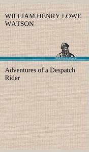 Adventures of a Despatch Rider di William Henry Lowe Watson edito da TREDITION CLASSICS