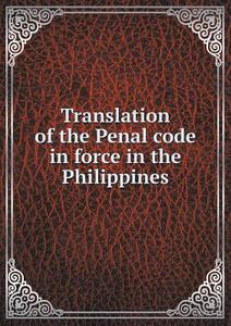 Translation Of The Penal Code In Force In The Philippines di Division of Customs and Insu Department edito da Book On Demand Ltd.