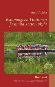 Kaupungissa Huttunen ja muita kertomuksia di Anu Utukka edito da Books on Demand
