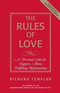 The Rules of Love: A Personal Code for Happier, More Fulfilling Relationships di Richard Templar edito da FT Press